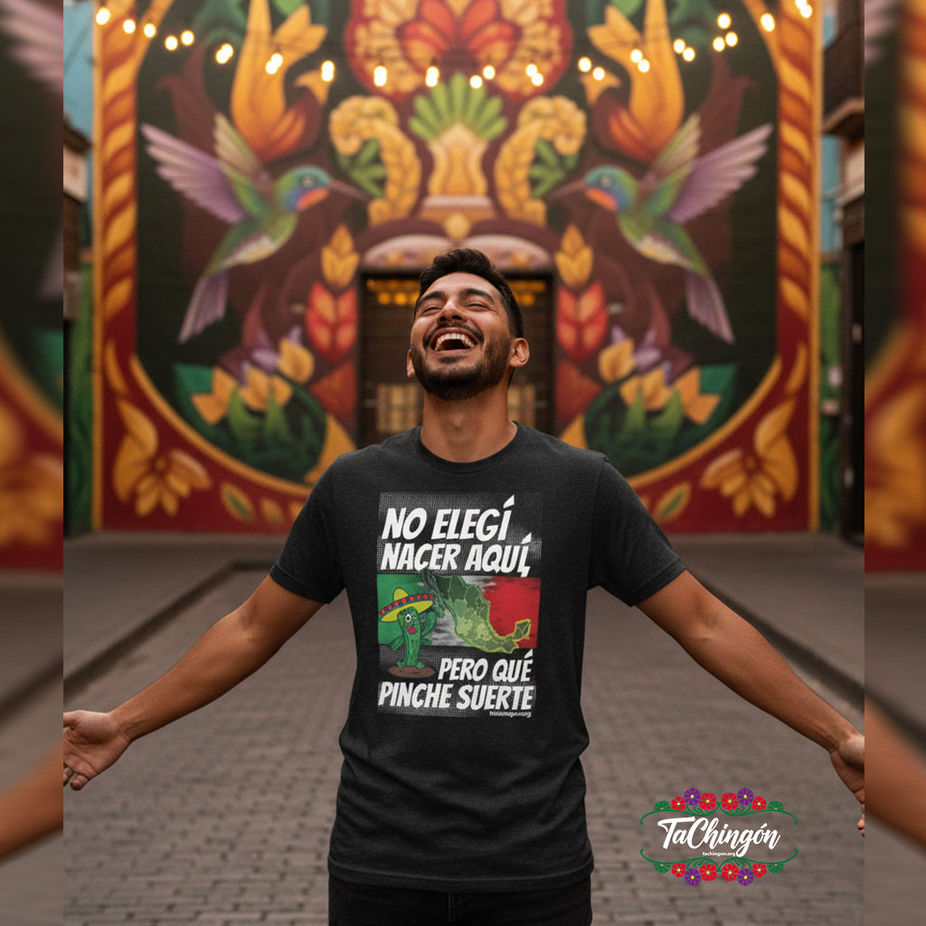 No elegí nacer aquí, pero qué pinche suerte (unisex)